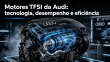 Motores TFSI da Audi: tecnologia, desempenho e eficiência